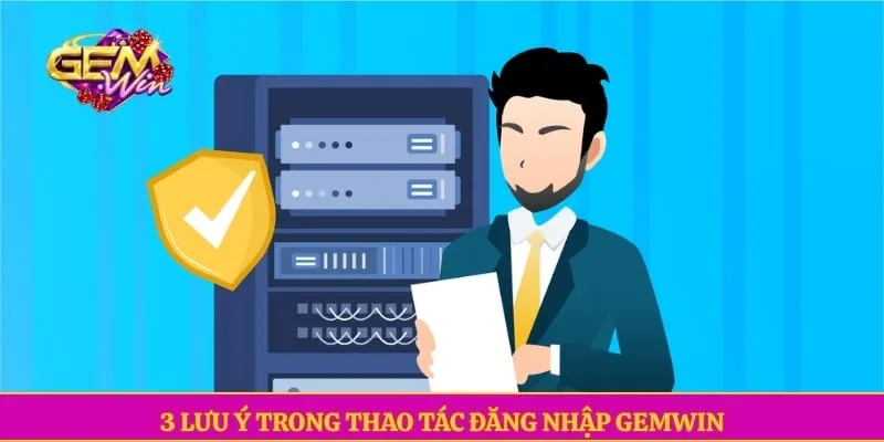 3 lưu ý trong thao tác đăng nhập GEMWIN 