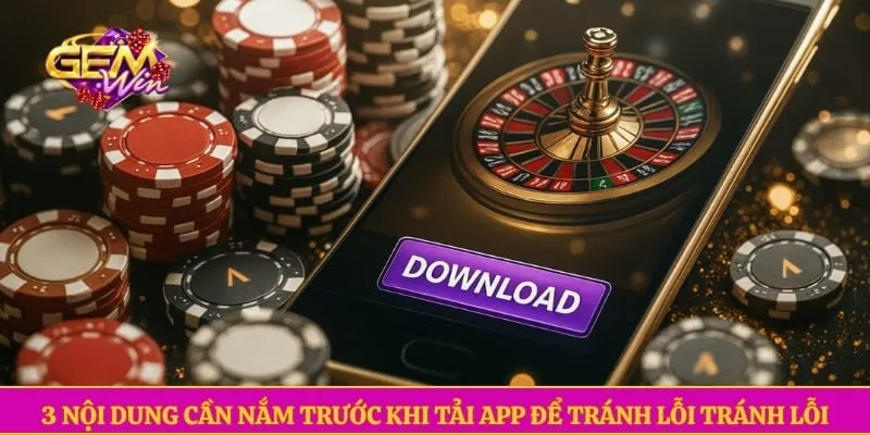 3 nội dung cần nắm trước khi tải app để tránh lỗi tránh lỗi