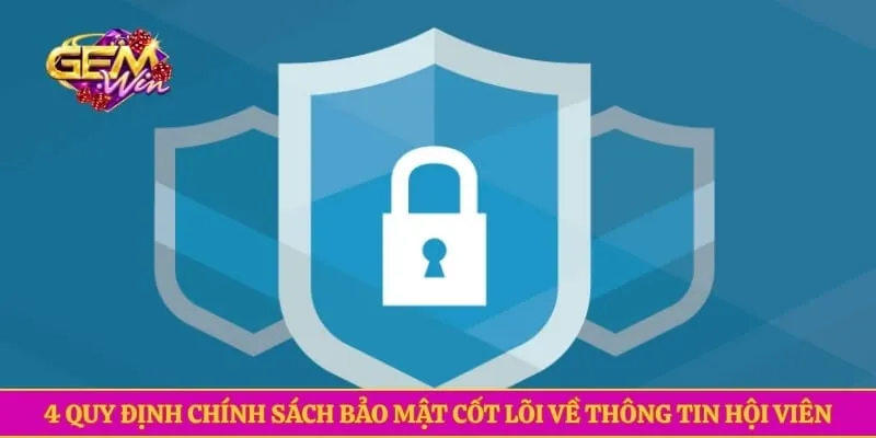 Chính sách bảo mật GEMWIN 4 quy định chính sách bảo mật cốt lõi về thông tin hội viên