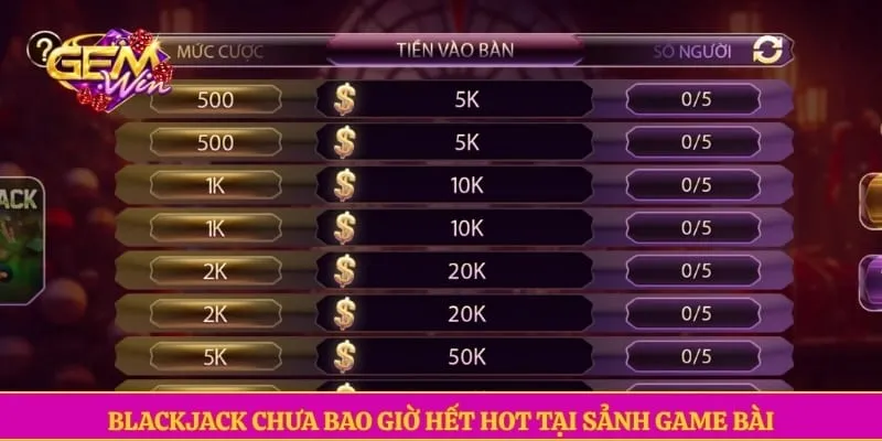 Game bài GEMWIN Blackjack chưa bao giờ hết hot tại sảnh game bài