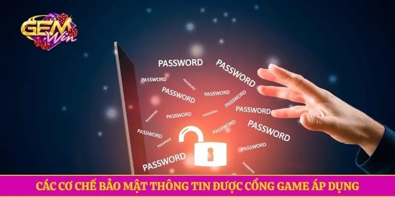 Chính sách bảo mật GEMWIN Các cơ chế bảo mật thông tin được cổng game áp dụng