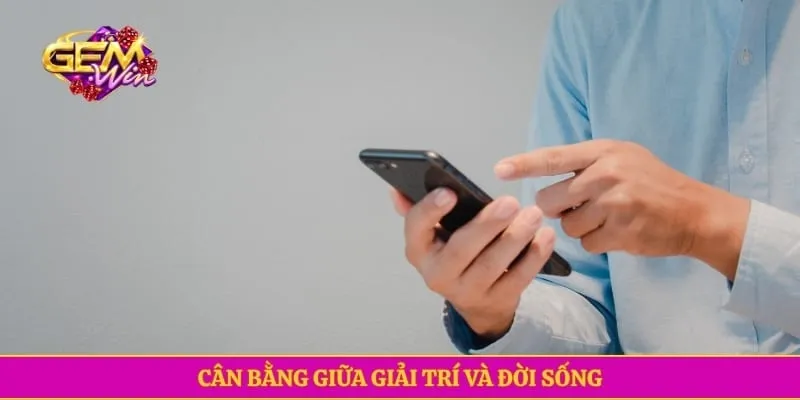 Cân bằng giữa giải trí và đời sống