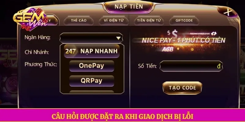 Câu hỏi thường gặp GEMWIN Câu hỏi được đặt ra khi giao dịch bị lỗi