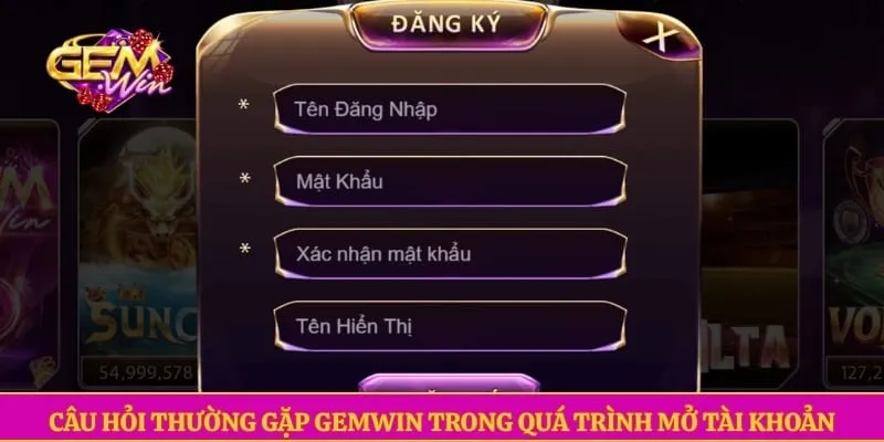 Câu hỏi thường gặp GEMWIN Câu hỏi thường gặp GEMWIN trong quá trình mở tài khoản
