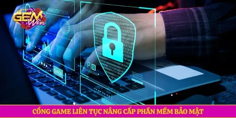 Chính sách bảo mật GEMWIN Cổng game liên tục nâng cấp phần mềm bảo mật
