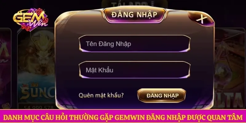 Câu hỏi thường gặp GEMWIN Danh mục câu hỏi thường gặp GEMWIN đăng nhập được quan tâm