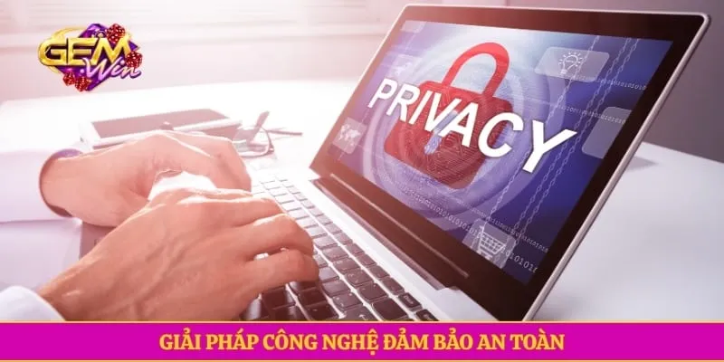 Giải pháp công nghệ đảm bảo an toàn