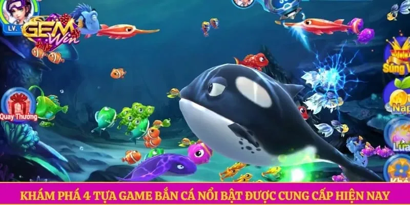 Bắn cá GEMWIN Khám phá 4 tựa game bắn cá nổi bật được cung cấp hiện nay