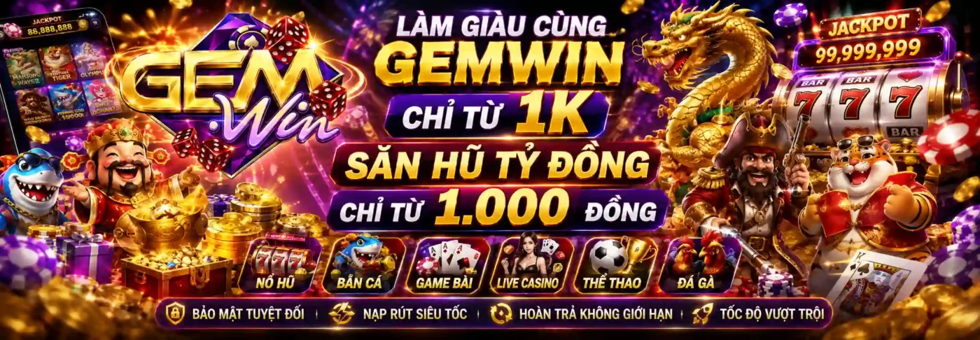 Làm Giàu Cùng GEMWIN - Sẳn Hũ Chỉ Từ 1K