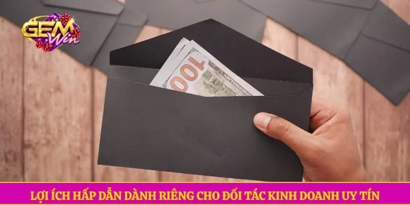 Lợi ích hấp dẫn dành riêng cho đối tác kinh doanh uy tín