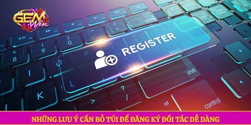 Những lưu ý cần bỏ túi để đăng ký đối tác dễ dàng